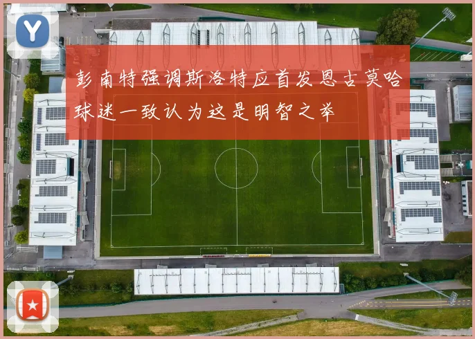 彭南特强调斯洛特应首发恩古莫哈球迷一致认为这是明智之举