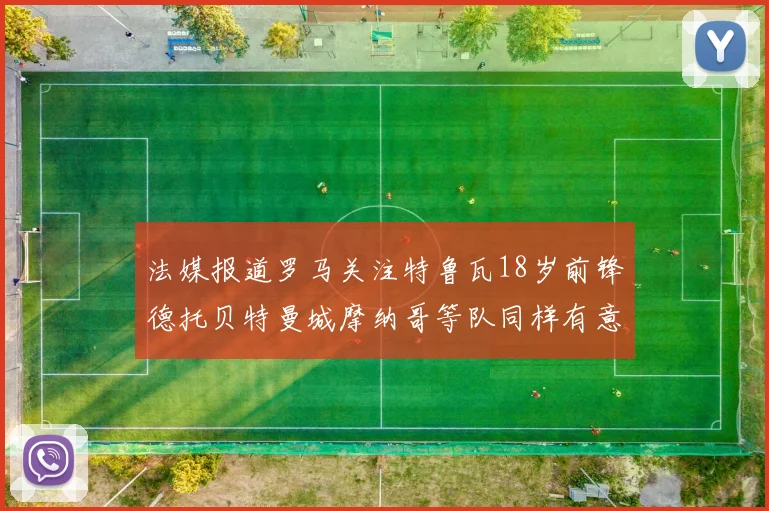 法媒报道罗马关注特鲁瓦18岁前锋德托贝特曼城摩纳哥等队同样有意