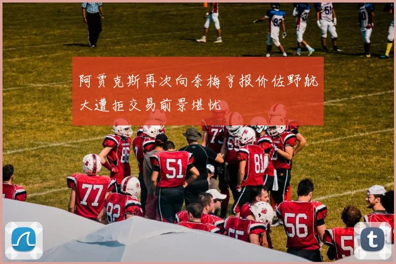 阿贾克斯再次向奈梅亨报价佐野航大遭拒交易前景堪忧