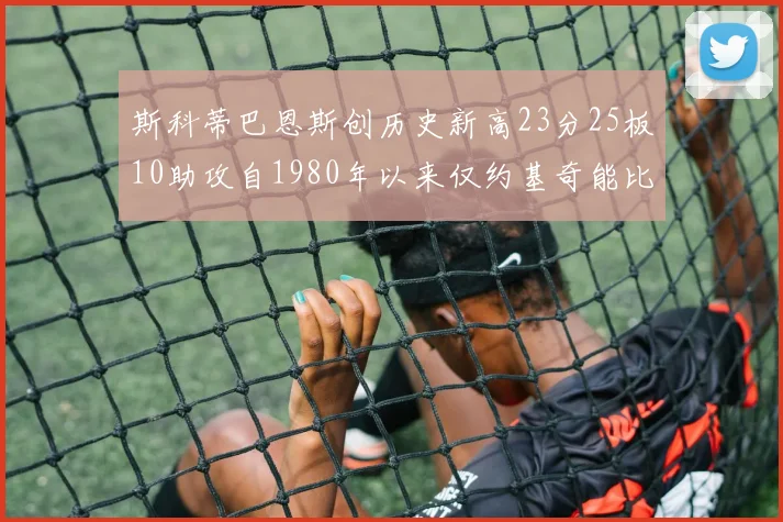 斯科蒂巴恩斯创历史新高23分25板10助攻自1980年以来仅约基奇能比肩